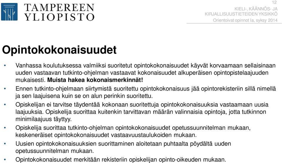 Ennen tutkinto-ohjelmaan siirtymistä suoritettu opintokokonaisuus jää opintorekisteriin sillä nimellä ja sen laajuisena kuin se on alun perinkin suoritettu.