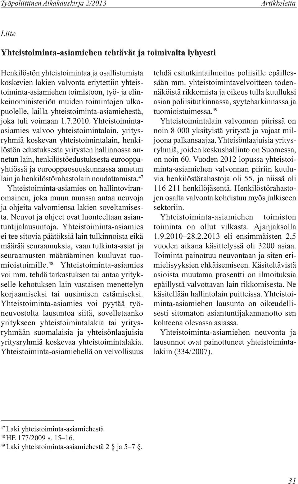 Yhteistoimintaasiamies valvoo yhteistoimintalain, yritysryhmiä koskevan yhteistoimintalain, henkilöstön edustuksesta yritysten hallinnossa annetun lain, henkilöstöedustuksesta eurooppayhtiössä ja