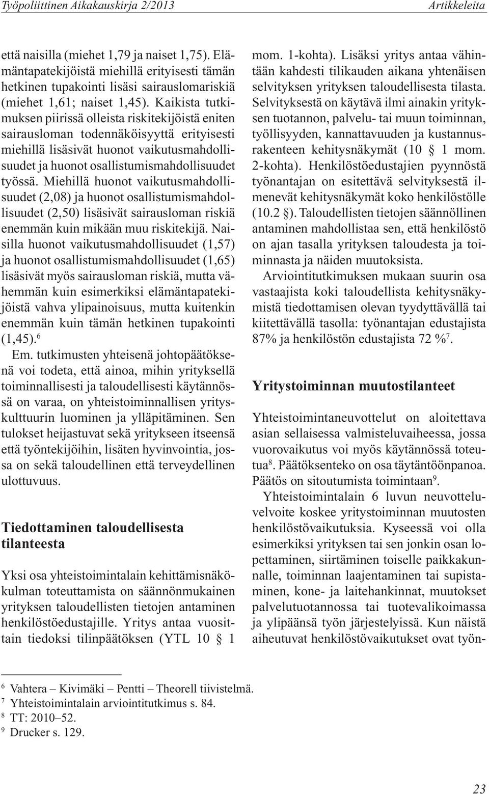 Miehillä huonot vaikutusmahdollisuudet (2,08) ja huonot osallistumismahdollisuudet (2,50) lisäsivät sairausloman riskiä enemmän kuin mikään muu riskitekijä.