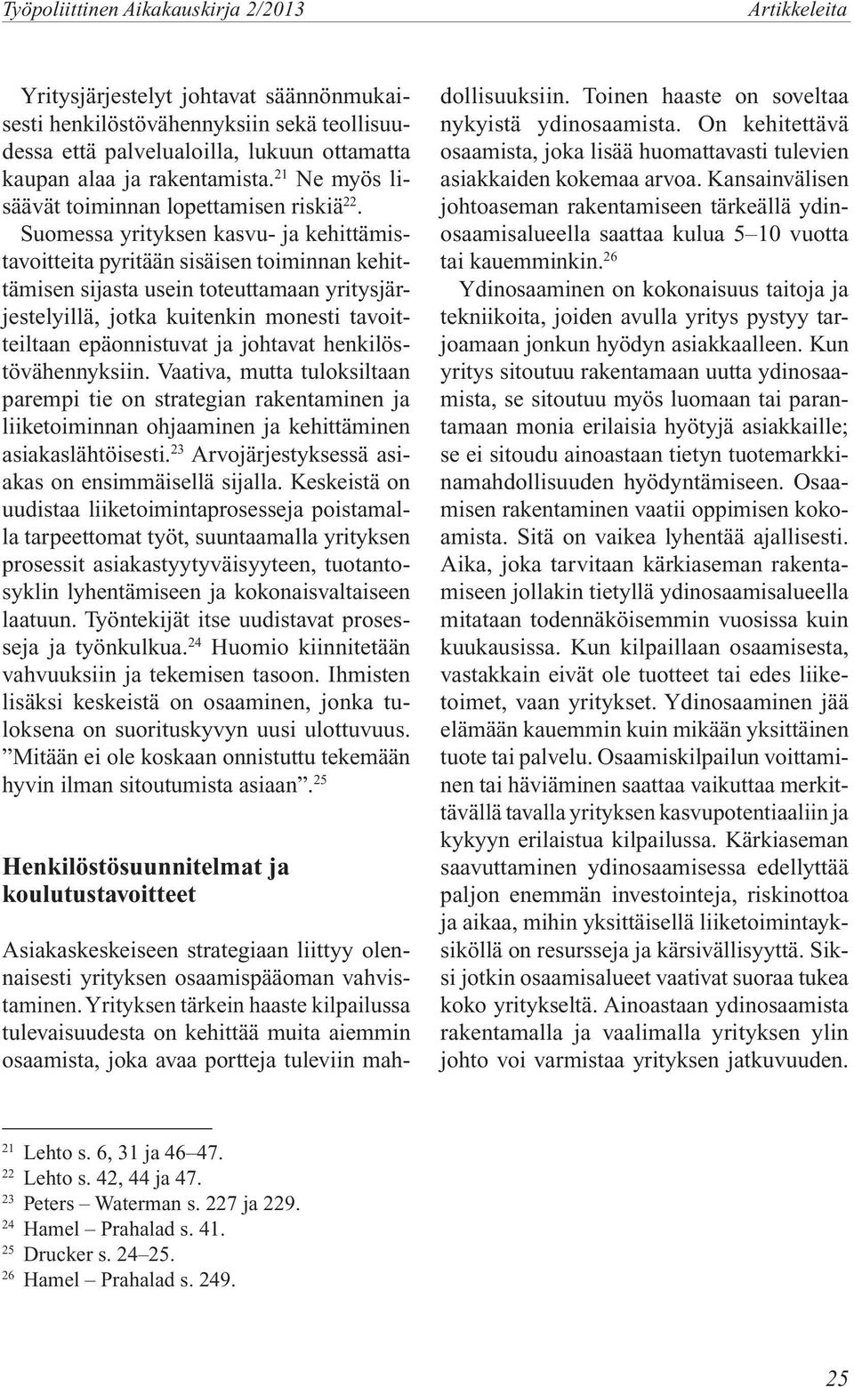 Suomessa yrityksen kasvu- ja kehittämistavoitteita pyritään sisäisen toiminnan kehittämisen sijasta usein toteuttamaan yritysjärjestelyillä, jotka kuitenkin monesti tavoitteiltaan epäonnistuvat ja