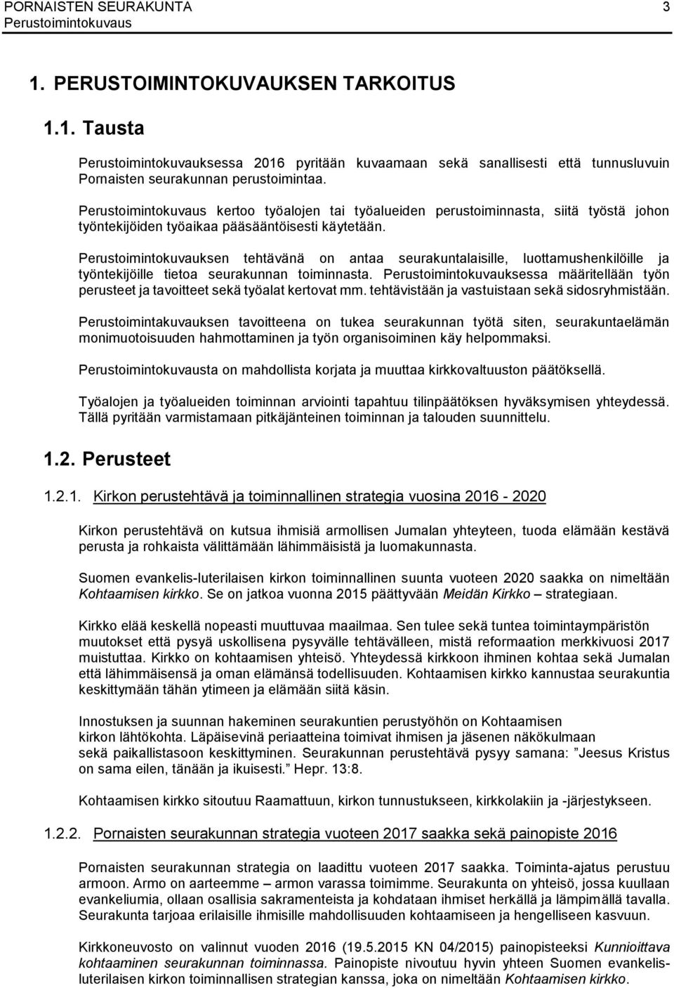 Perustoimintokuvauksen tehtävänä on antaa seurakuntalaisille, luottamushenkilöille ja työntekijöille tietoa seurakunnan toiminnasta.