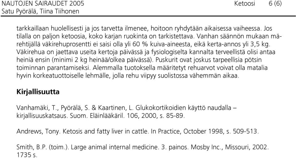 Väkirehua on jaettava useita kertoja päivässä ja fysiologiselta kannalta terveellistä olisi antaa heiniä ensin (minimi 2 kg heinää/olkea päivässä).