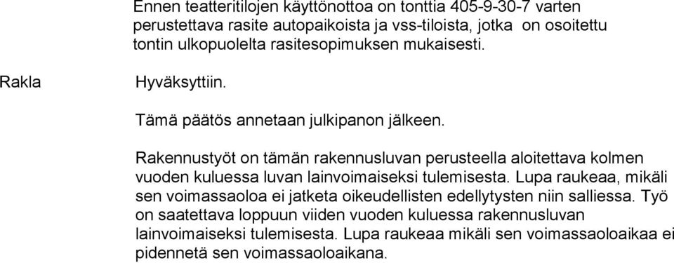 Rakennustyöt on tämän rakennusluvan perusteella aloitettava kolmen vuoden kuluessa luvan lainvoimaiseksi tulemisesta.