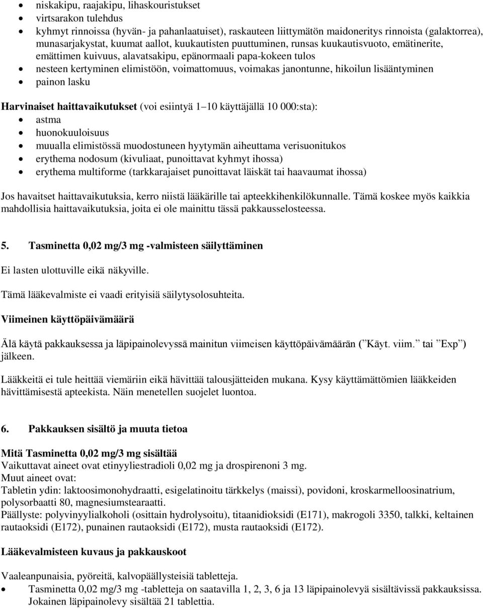 lisääntyminen painon lasku Harvinaiset haittavaikutukset (voi esiintyä 1 10 käyttäjällä 10 000:sta): astma huonokuuloisuus muualla elimistössä muodostuneen hyytymän aiheuttama verisuonitukos erythema