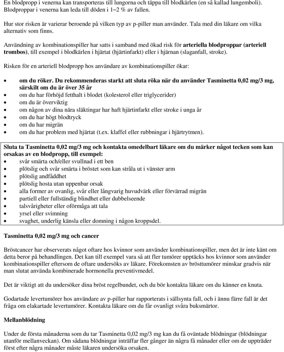 Användning av kombinationspiller har satts i samband med ökad risk för arteriella blodproppar (arteriell trombos), till exempel i blodkärlen i hjärtat (hjärtinfarkt) eller i hjärnan (slaganfall,
