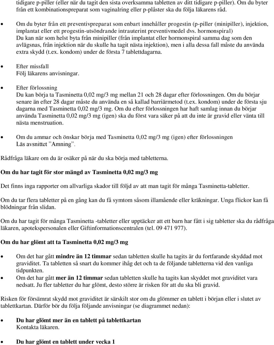 hormonspiral) Du kan när som helst byta från minipiller (från implantat eller hormonspiral samma dag som den avlägsnas, från injektion när du skulle ha tagit nästa injektion), men i alla dessa fall