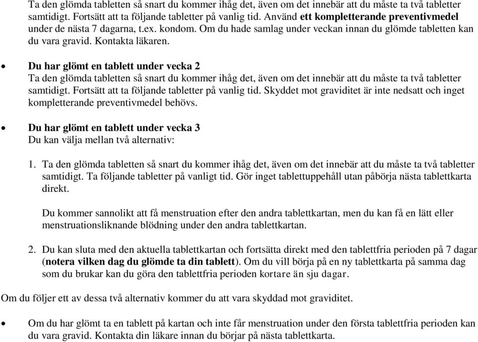 Du har glömt en tablett under vecka 2  Skyddet mot graviditet är inte nedsatt och inget kompletterande preventivmedel behövs.
