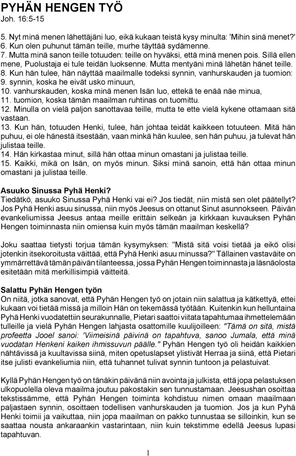 Kun hän tulee, hän näyttää maailmalle todeksi synnin, vanhurskauden ja tuomion: 9. synnin, koska he eivät usko minuun, 10. vanhurskauden, koska minä menen Isän luo, ettekä te enää näe minua, 11.