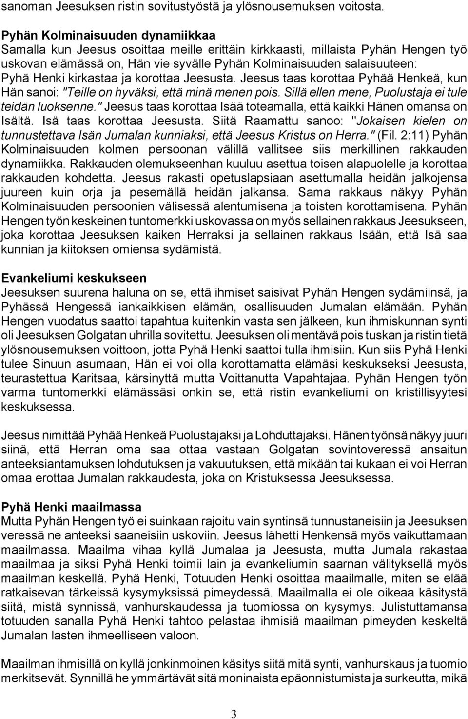 kirkastaa ja korottaa Jeesusta. Jeesus taas korottaa Pyhää Henkeä, kun Hän sanoi: "Teille on hyväksi, että minä menen pois. Sillä ellen mene, Puolustaja ei tule teidän luoksenne.