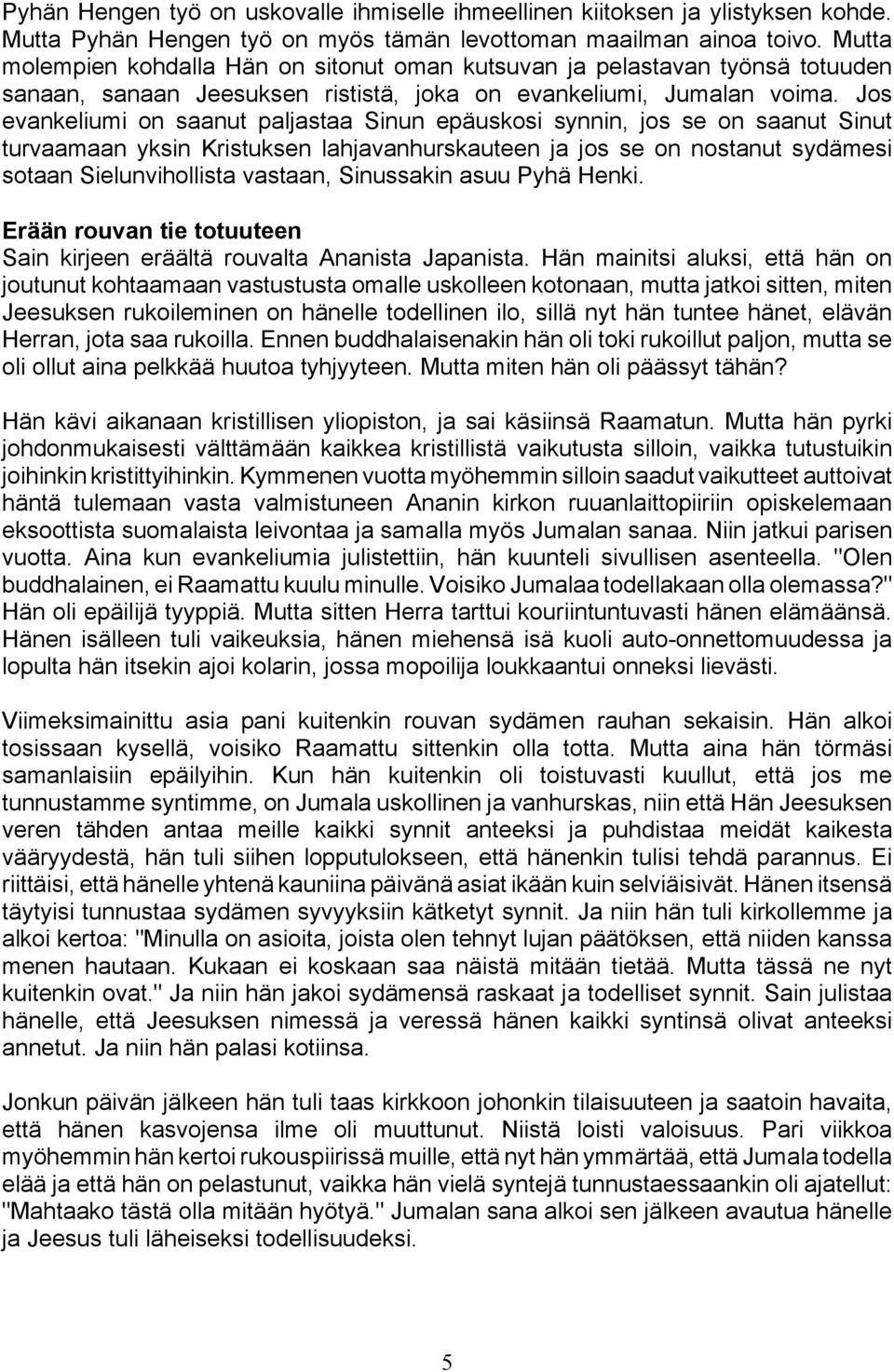 Jos evankeliumi on saanut paljastaa Sinun epäuskosi synnin, jos se on saanut Sinut turvaamaan yksin Kristuksen lahjavanhurskauteen ja jos se on nostanut sydämesi sotaan Sielunvihollista vastaan,