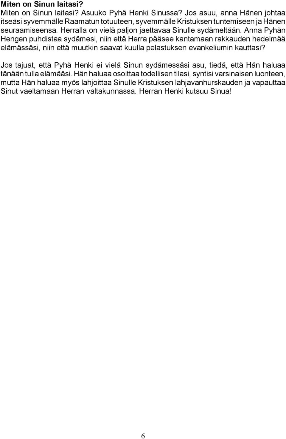 Anna Pyhän Hengen puhdistaa sydämesi, niin että Herra pääsee kantamaan rakkauden hedelmää elämässäsi, niin että muutkin saavat kuulla pelastuksen evankeliumin kauttasi?