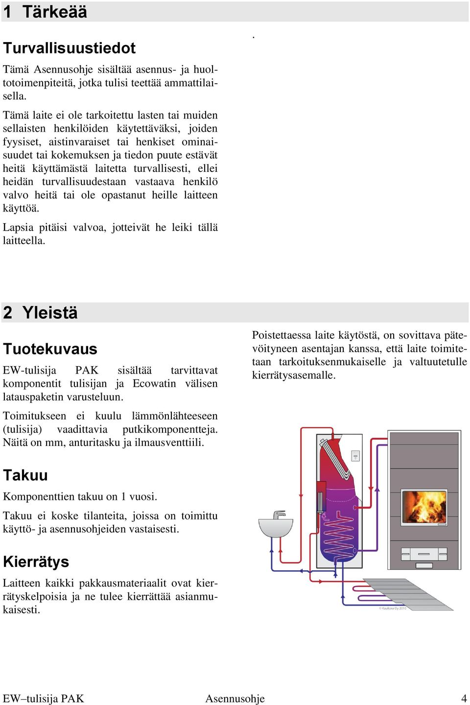 käyttämästä laitetta turvallisesti, ellei heidän turvallisuudestaan vastaava henkilö valvo heitä tai ole opastanut heille laitteen käyttöä. Lapsia pitäisi valvoa, jotteivät he leiki tällä laitteella.