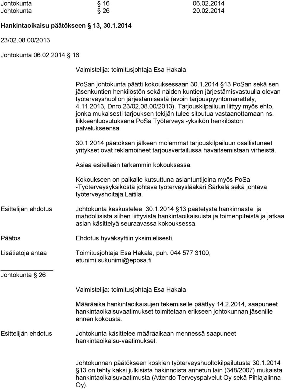 Tarjouskilpailuun liittyy myös ehto, jonka mukaisesti tarjouksen tekijän tulee sitoutua vastaanottamaan ns. liikkeenluovutuksena PoSa Työterveys -yksikön henkilöstön palvelukseensa. 30.1.