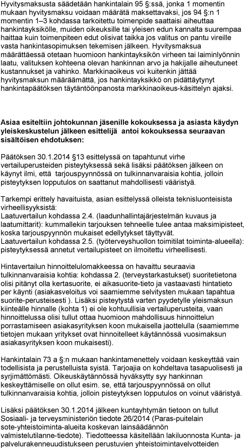 Hyvitysmaksua määrättäessä otetaan huomioon hankintayksikön virheen tai laiminlyönnin laatu, valituksen kohteena olevan hankinnan arvo ja hakijalle aiheutuneet kustannukset ja vahinko.