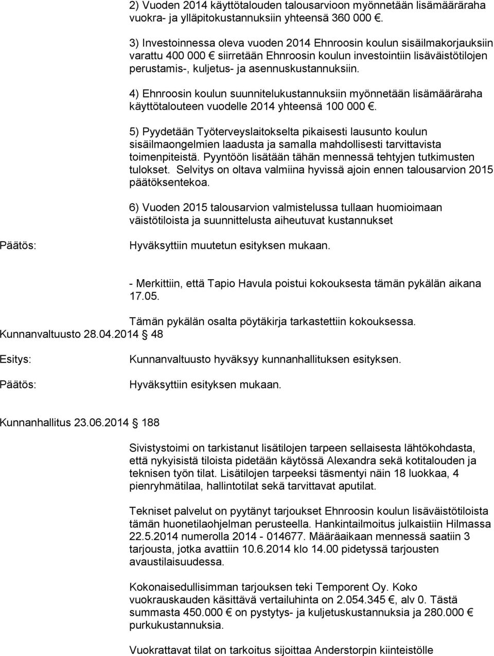 5) Pyydetään Työterveyslaitokselta pikaisesti lausunto koulun sisäilmaongelmien laadusta ja samalla mahdollisesti tarvittavista toimenpiteistä.