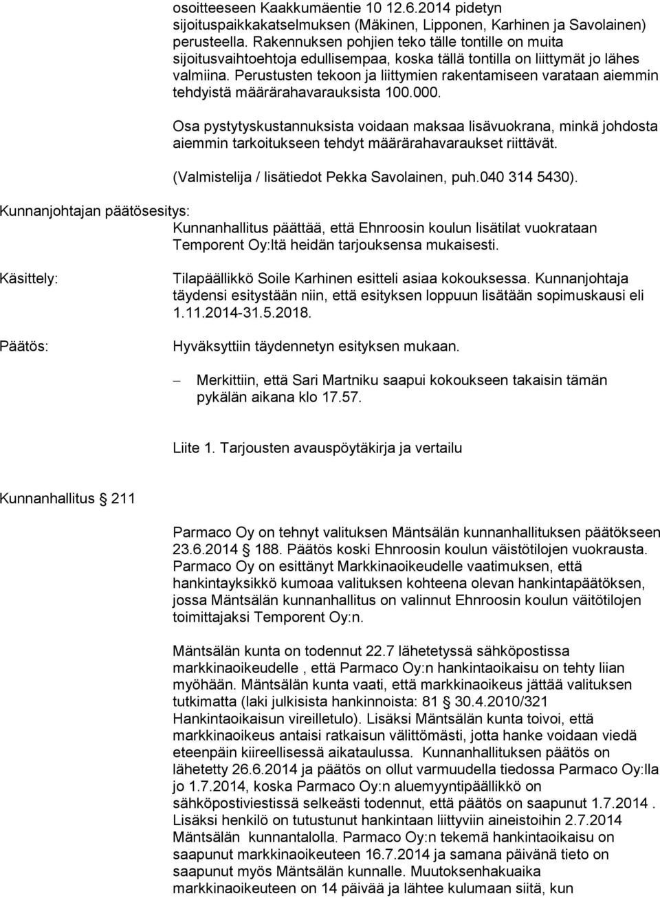 Perustusten tekoon ja liittymien rakentamiseen varataan aiemmin tehdyistä määrärahavarauksista 100.000.