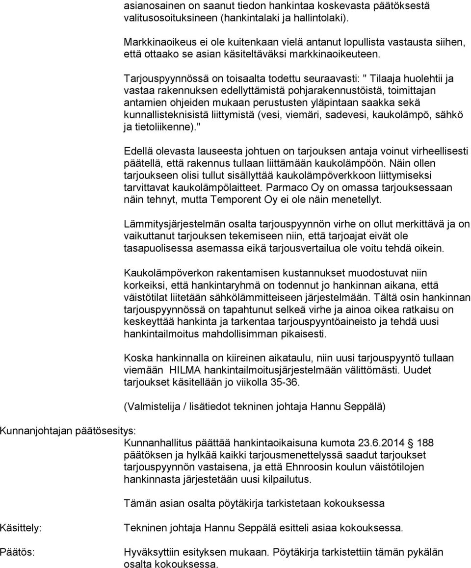 Tarjouspyynnössä on toisaalta todettu seuraavasti: " Tilaaja huolehtii ja vastaa rakennuksen edellyttämistä pohjarakennustöistä, toimittajan antamien ohjeiden mukaan perustusten yläpintaan saakka