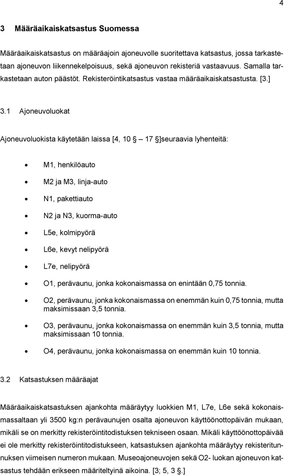 1 Ajoneuvoluokat Ajoneuvoluokista käytetään laissa [4, 10 17 ]seuraavia lyhenteitä: M1, henkilöauto M2 ja M3, linja-auto N1, pakettiauto N2 ja N3, kuorma-auto L5e, kolmipyörä L6e, kevyt nelipyörä