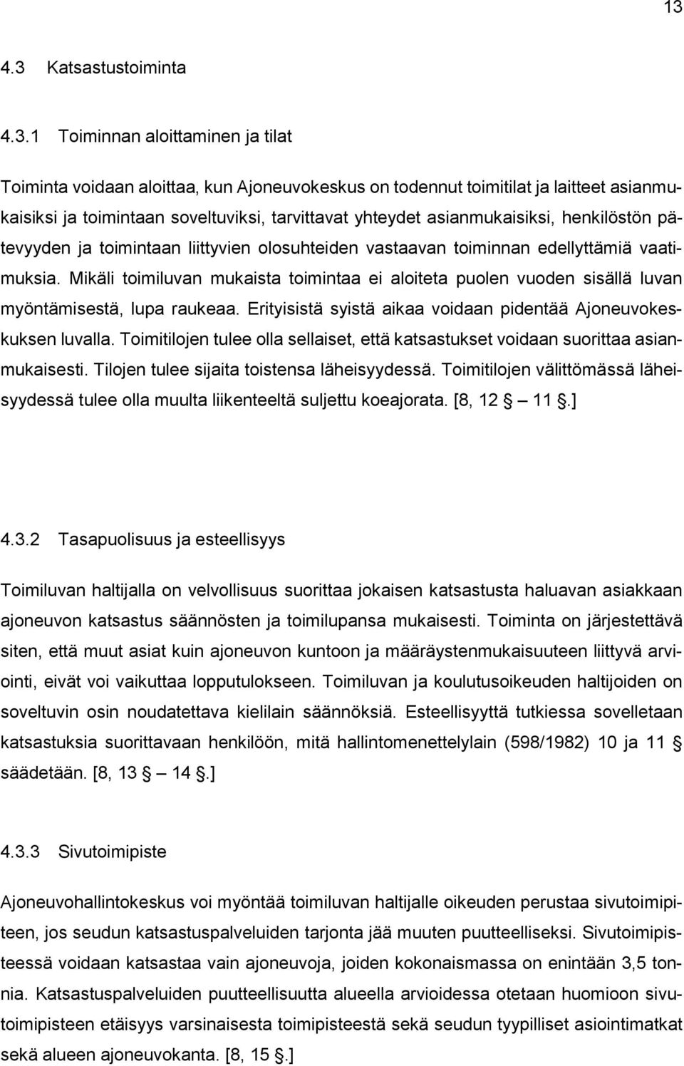 Mikäli toimiluvan mukaista toimintaa ei aloiteta puolen vuoden sisällä luvan myöntämisestä, lupa raukeaa. Erityisistä syistä aikaa voidaan pidentää Ajoneuvokeskuksen luvalla.