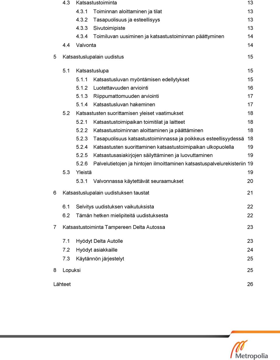 2 Katsastusten suorittamisen yleiset vaatimukset 18 5.2.1 Katsastustoimipaikan toimitilat ja laitteet 18 5.2.2 Katsastustoiminnan aloittaminen ja päättäminen 18 5.2.3 Tasapuolisuus katsastustoiminnassa ja poikkeus esteellisyydessä 18 5.