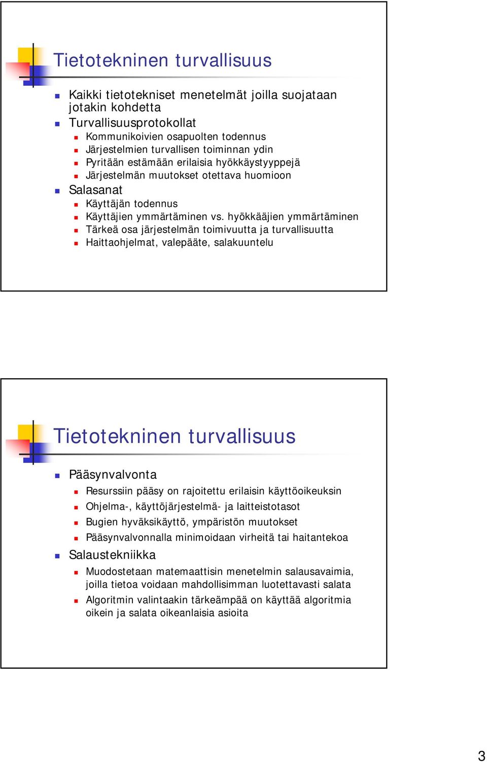 hyökkääjien ymmärtäminen Tärkeä osa järjestelmän toimivuutta ja turvallisuutta Haittaohjelmat, valepääte, salakuuntelu Tietotekninen turvallisuus Pääsynvalvonta Resurssiin pääsy on rajoitettu