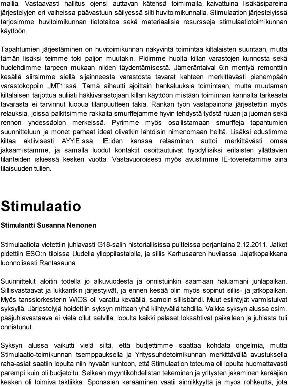 Tapahtumien järjestäminen on huvitoimikunnan näkyvintä toimintaa kiltalaisten suuntaan, mutta tämän lisäksi teimme toki paljon muutakin.