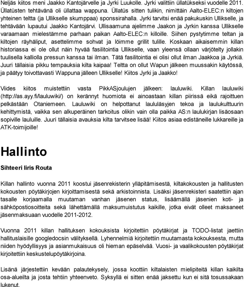 Ullisaamuna ajelimme Jaakon ja Jyrkin kanssa Ullikselle varaamaan mielestämme parhaan paikan Aalto-ELEC:n killoille.