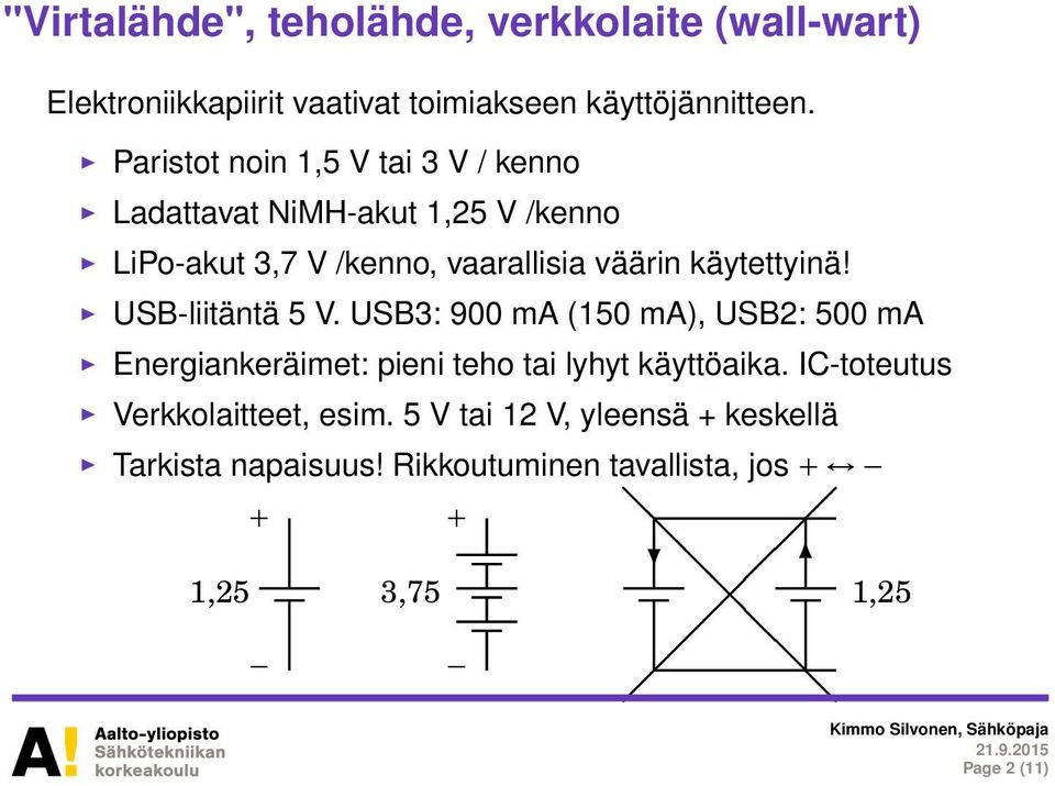 käytettyinä! USB-liitäntä 5 V. USB3: 900 ma (150 ma), USB2: 500 ma Energiankeräimet: pieni teho tai lyhyt käyttöaika.