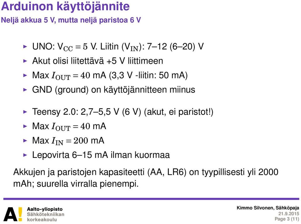 (ground) on käyttöjännitteen miinus Teensy 2.0: 2,7 5,5 V (6 V) (akut, ei paristot!