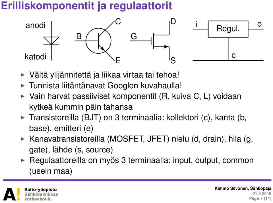 Vain harvat passiiviset komponentit (R, kuiva C, L) voidaan kytkeä kummin päin tahansa Transistoreilla (BJT) on 3 terminaalia: