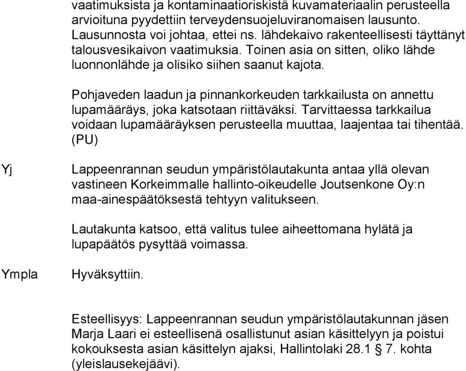 Pohjaveden laadun ja pinnankorkeuden tarkkailusta on an net tu lupamääräys, joka katsotaan riittäväksi. Tarvittaessa tarkkailua voidaan lupamääräyksen perusteella muuttaa, laajentaa tai tihentää.