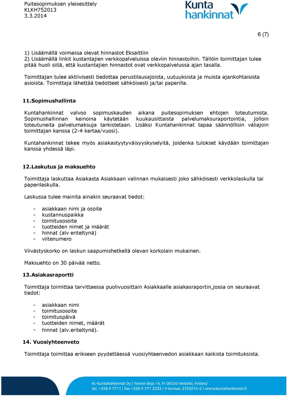 Toimittajan tulee aktiivisesti tiedottaa perustilausajoista, uutuuksista ja muista ajankohtaisista asioista. Toimittaja lähettää tiedotteet sähköisesti ja/tai paperilla. 11.