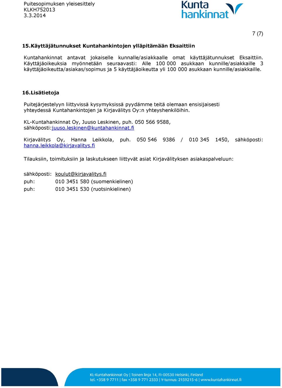 Lisätietoja Puitejärjestelyyn liittyvissä kysymyksissä pyydämme teitä olemaan ensisijaisesti yhteydessä Kuntahankintojen ja Kirjavälitys Oy:n yhteyshenkilöihin.