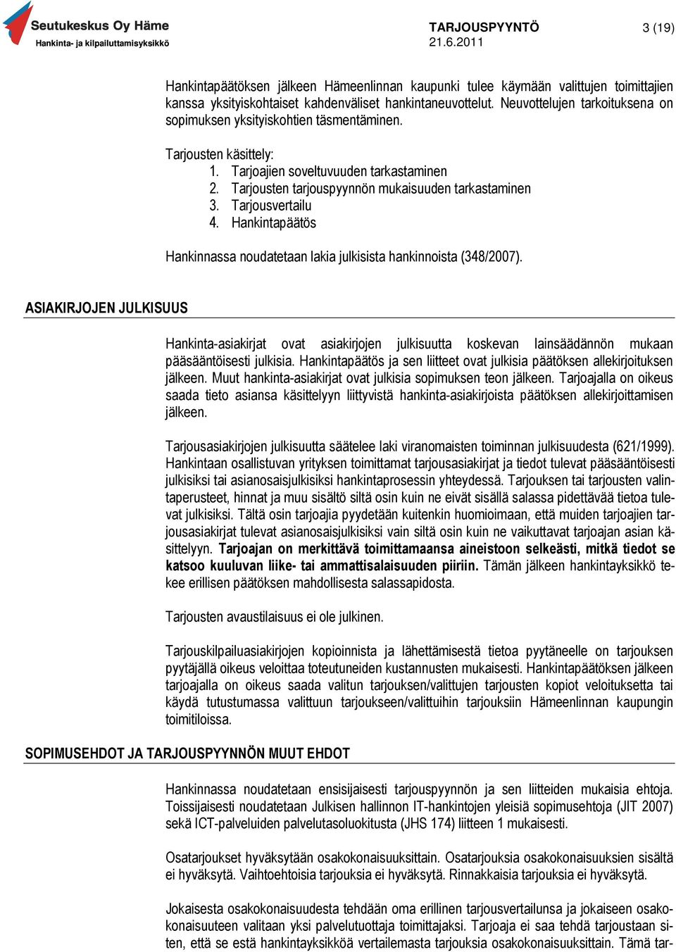 Tarjousvertailu 4. Hankintapäätös Hankinnassa noudatetaan lakia julkisista hankinnoista (348/2007).