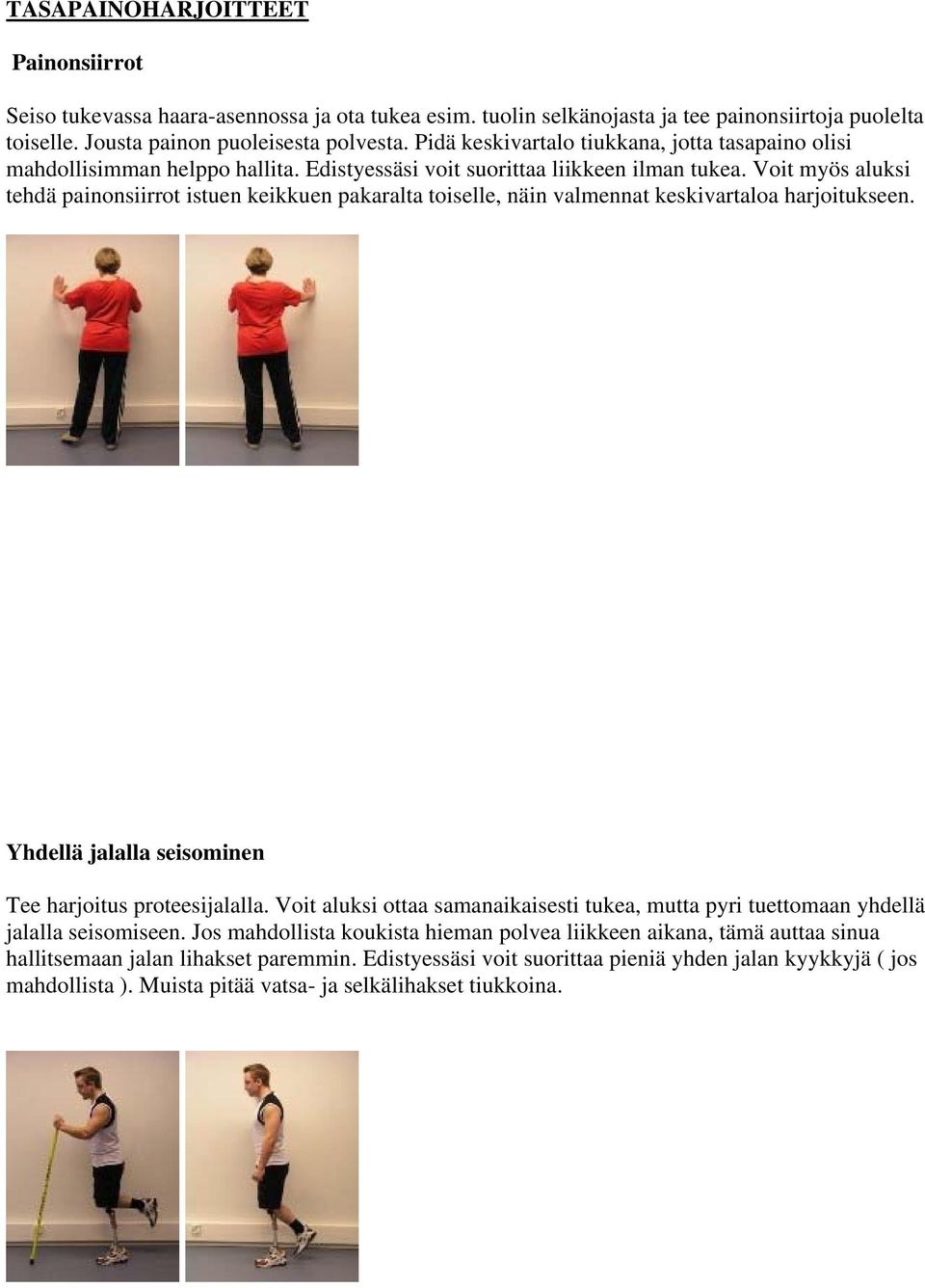 Voit myös aluksi tehdä painonsiirrot istuen keikkuen pakaralta toiselle, näin valmennat keskivartaloa harjoitukseen. Yhdellä jalalla seisominen Tee harjoitus proteesijalalla.