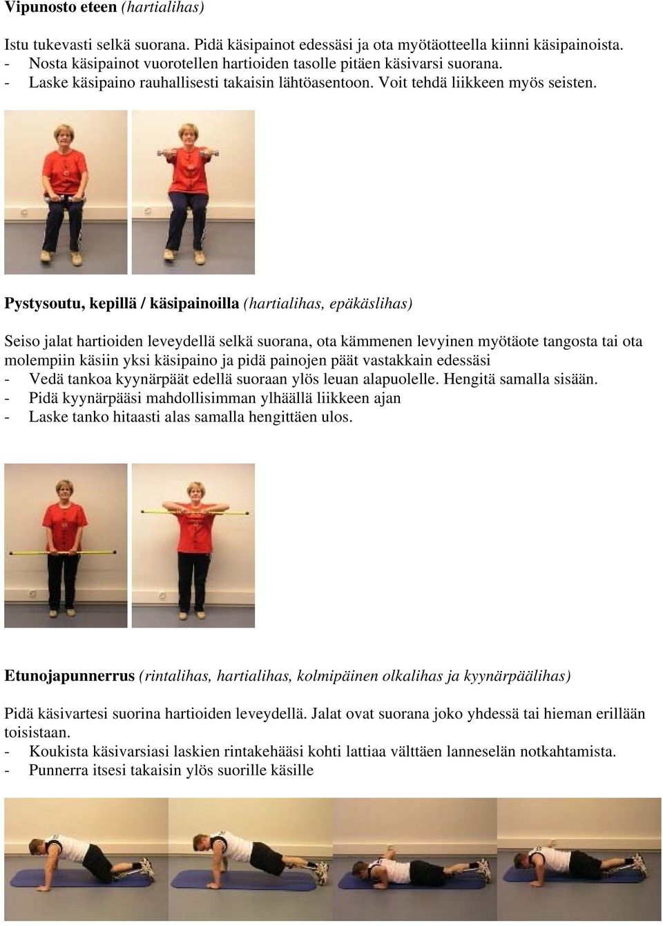 Pystysoutu, kepillä / käsipainoilla (hartialihas, epäkäslihas) Seiso jalat hartioiden leveydellä selkä suorana, ota kämmenen levyinen myötäote tangosta tai ota molempiin käsiin yksi käsipaino ja pidä