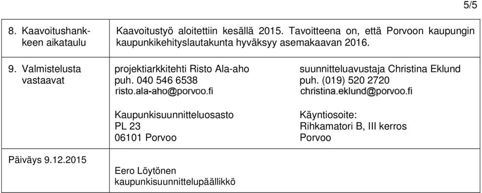projektiarkkitehti Risto Ala-aho suunnitteluavustaja Christina Eklund puh. 040 546 6538 puh.