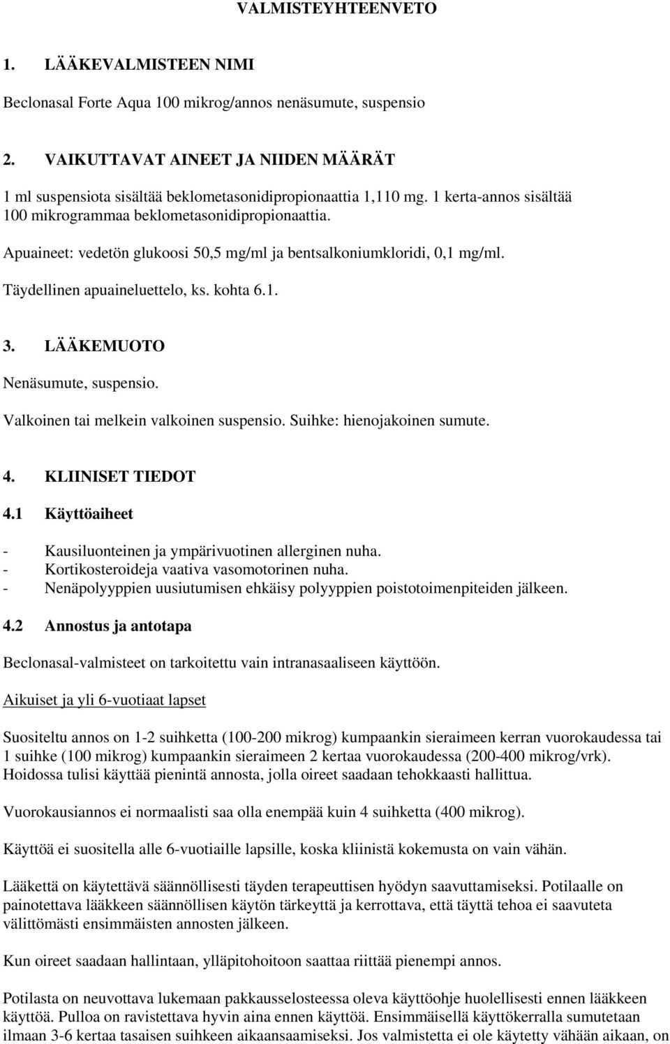 Apuaineet: vedetön glukoosi 50,5 mg/ml ja bentsalkoniumkloridi, 0,1 mg/ml. Täydellinen apuaineluettelo, ks. kohta 6.1. 3. LÄÄKEMUOTO Nenäsumute, suspensio. Valkoinen tai melkein valkoinen suspensio.