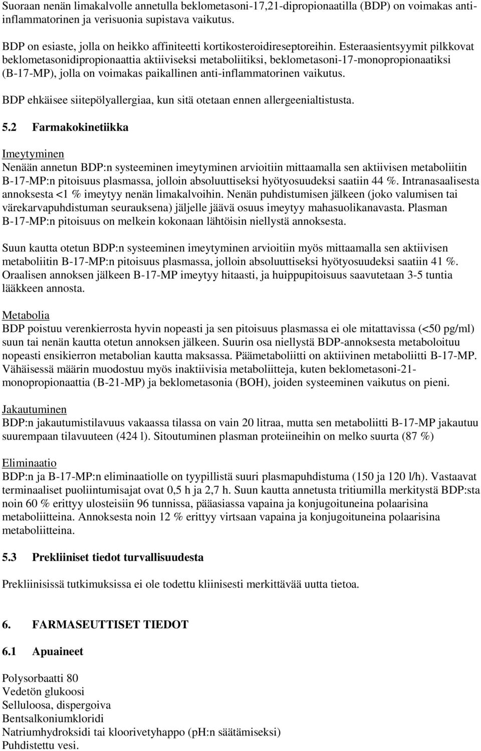 Esteraasientsyymit pilkkovat beklometasonidipropionaattia aktiiviseksi metaboliitiksi, beklometasoni-17-monopropionaatiksi (B-17-MP), jolla on voimakas paikallinen anti-inflammatorinen vaikutus.
