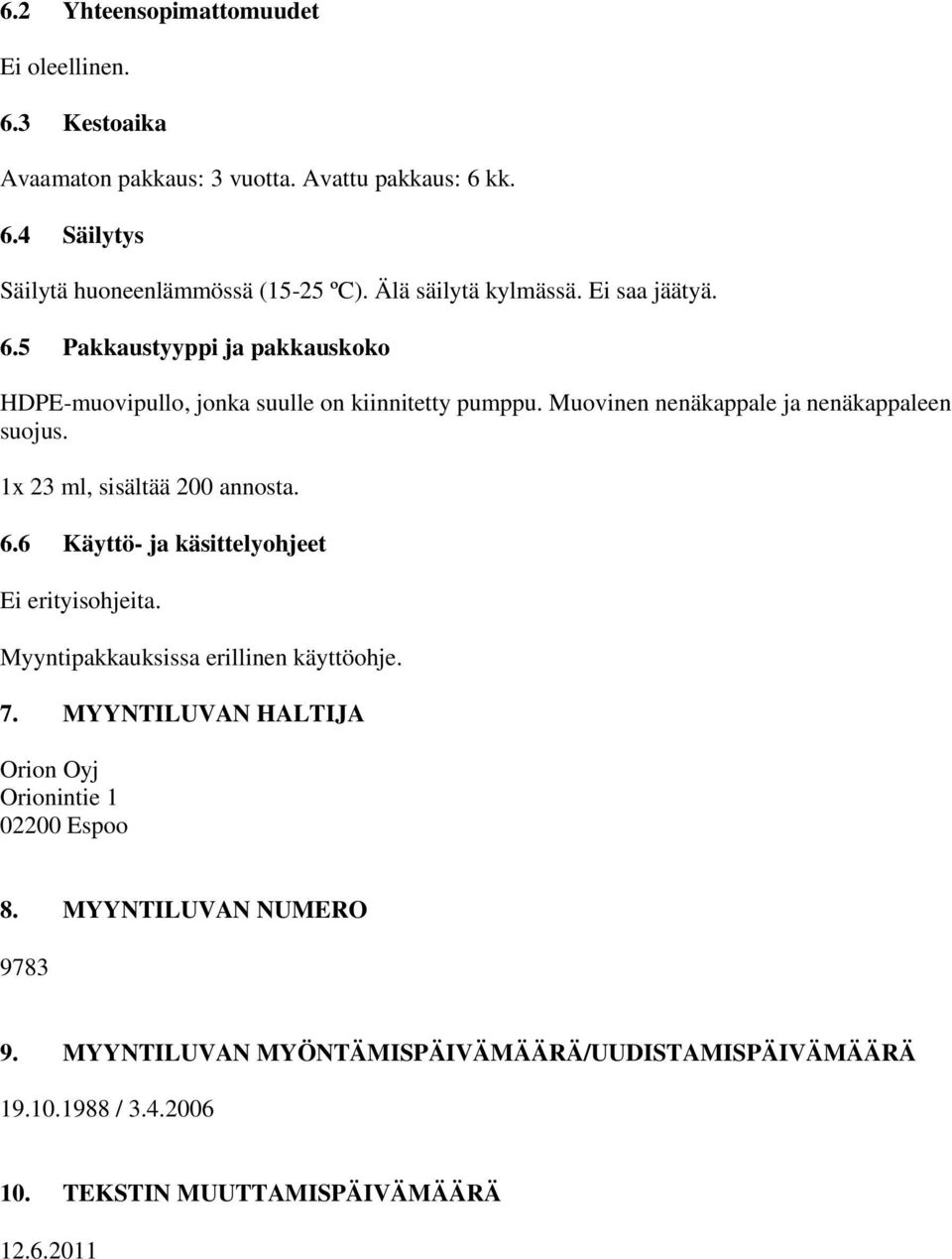 Muovinen nenäkappale ja nenäkappaleen suojus. 1x 23 ml, sisältää 200 annosta. 6.6 Käyttö- ja käsittelyohjeet Ei erityisohjeita.