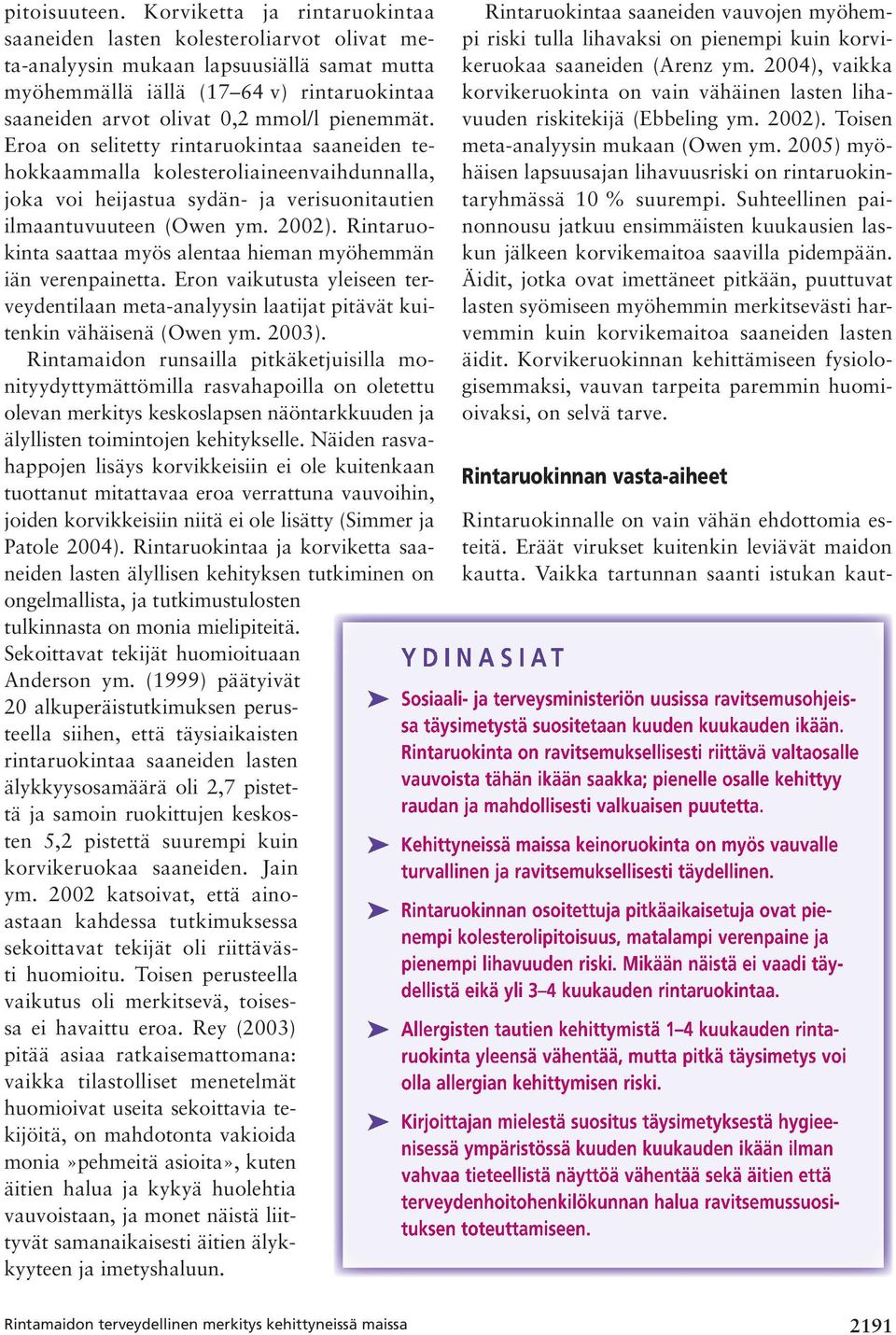 pienemmät. Eroa on selitetty rintaruokintaa saaneiden tehokkaammalla kolesteroliaineenvaihdunnalla, joka voi heijastua sydän- ja verisuonitautien ilmaantuvuuteen (Owen ym. 2002).