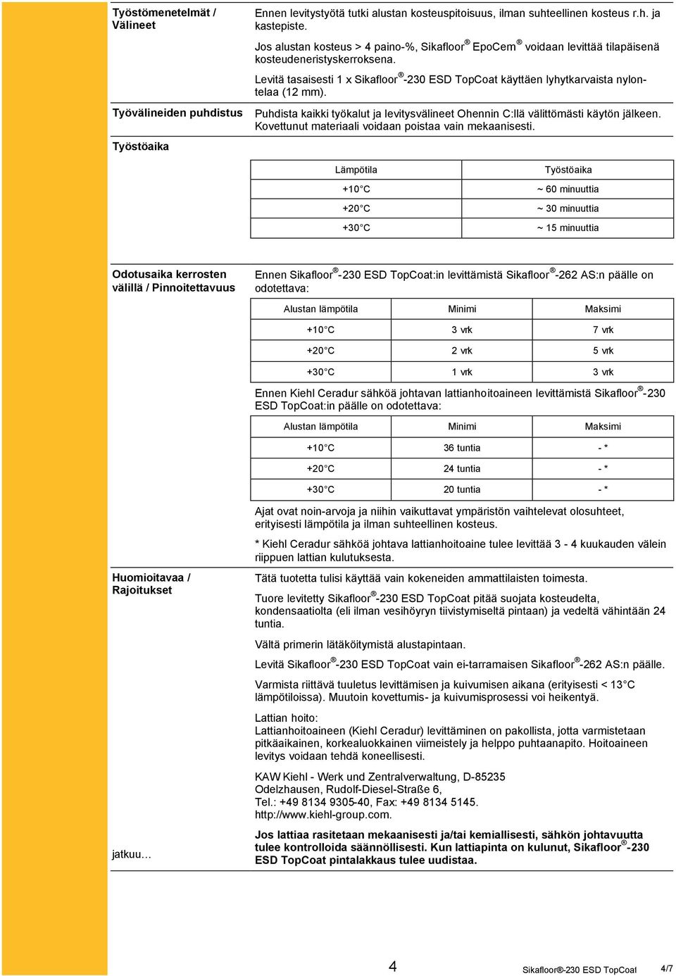 Puhdista kaikki työkalut ja levitysvälineet Ohennin C:llä välittömästi käytön jälkeen. Kovettunut materiaali voidaan poistaa vain mekaanisesti.