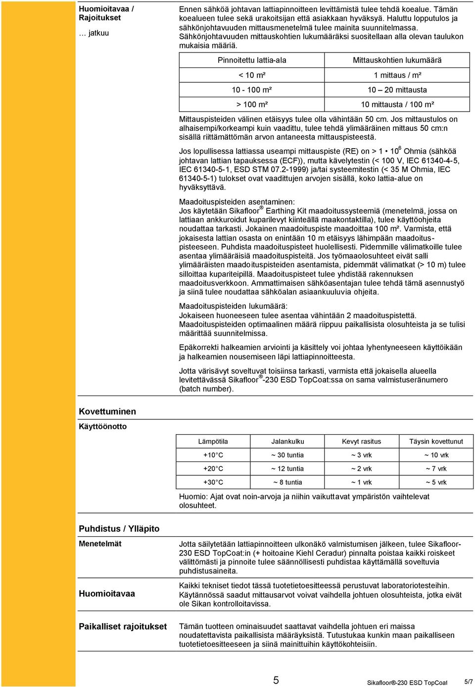 Pinnoitettu lattia-ala Mittauskohtien lukumäärä < 10 m² 1 mittaus / m² 10-100 m² 10 20 mittausta > 100 m² 10 mittausta / 100 m² Mittauspisteiden välinen etäisyys tulee olla vähintään 50 cm.