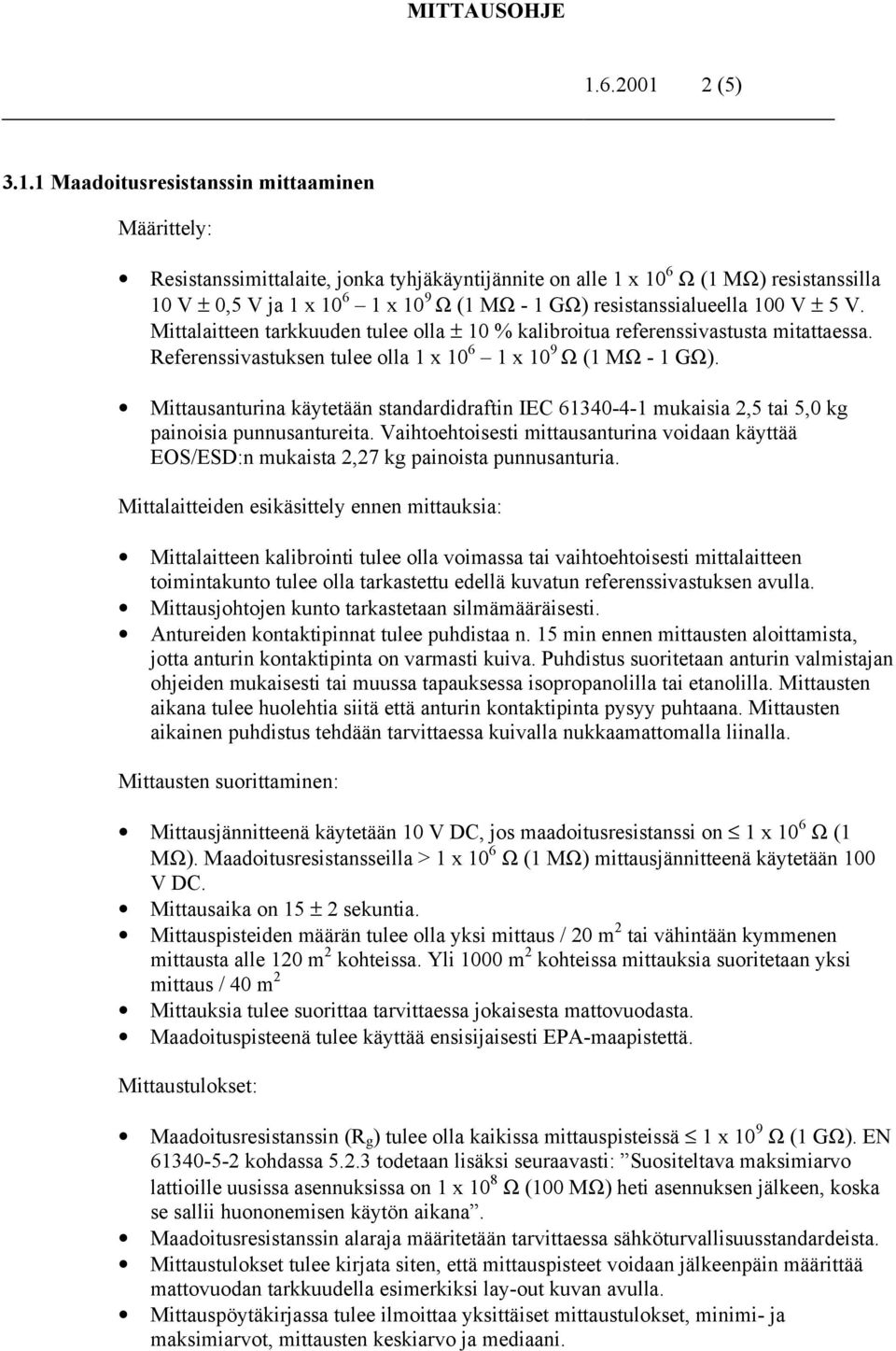 Mittausanturina käytetään standardidraftin IEC 61340-4-1 mukaisia 2,5 tai 5,0 kg painoisia punnusantureita.