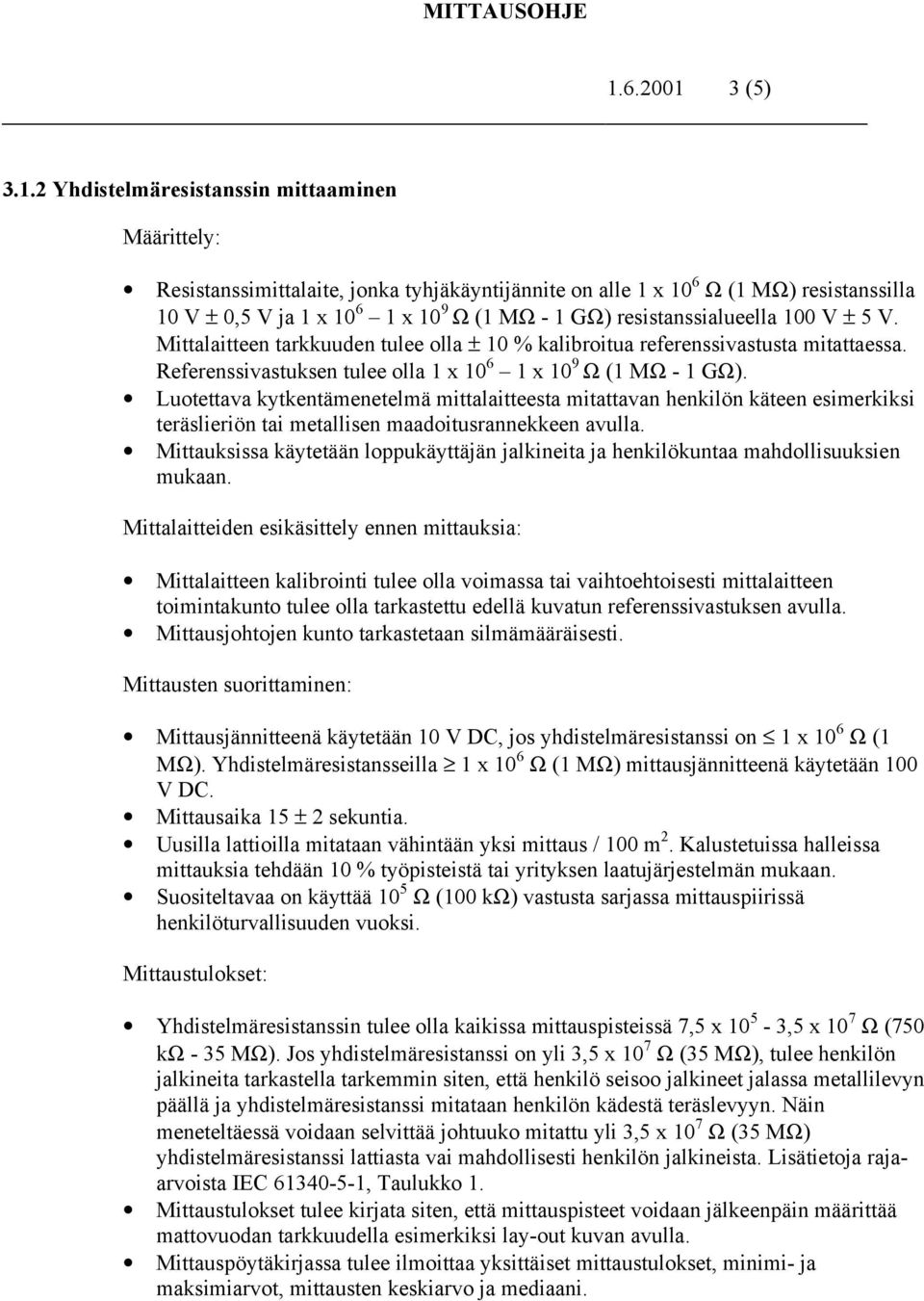 Luotettava kytkentämenetelmä mittalaitteesta mitattavan henkilön käteen esimerkiksi teräslieriön tai metallisen maadoitusrannekkeen avulla.