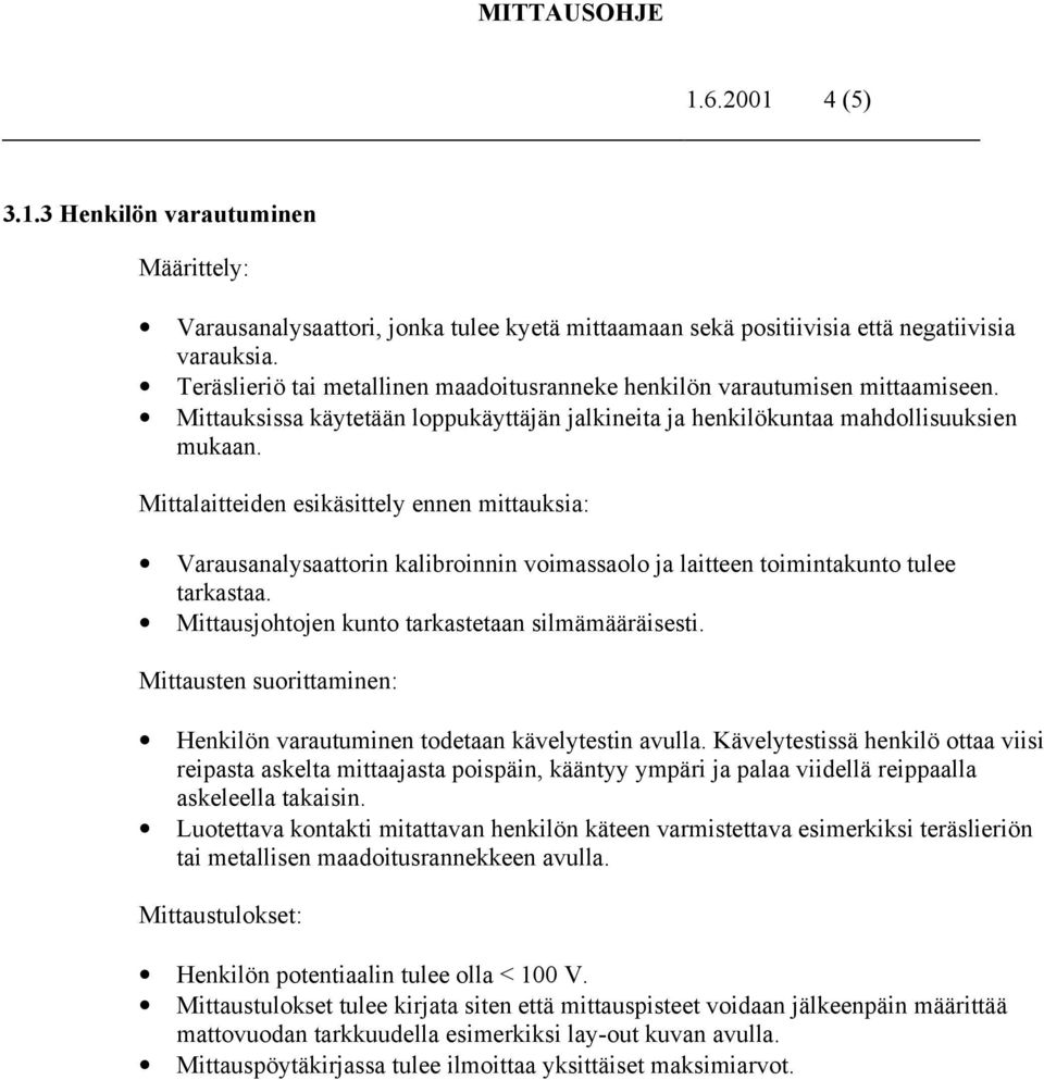 Varausanalysaattorin kalibroinnin voimassaolo ja laitteen toimintakunto tulee tarkastaa. Henkilön varautuminen todetaan kävelytestin avulla.