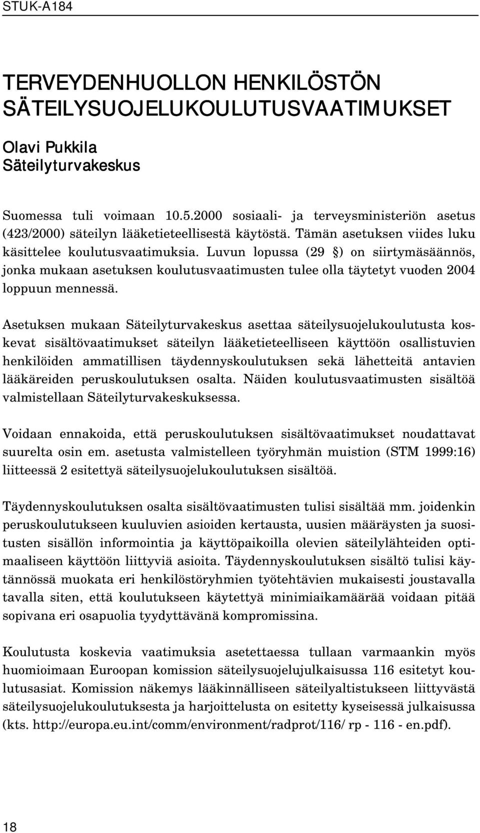 Luvun lopussa (29 ) on siirtymäsäännös, jonka mukaan asetuksen koulutusvaatimusten tulee olla täytetyt vuoden 2004 loppuun mennessä.