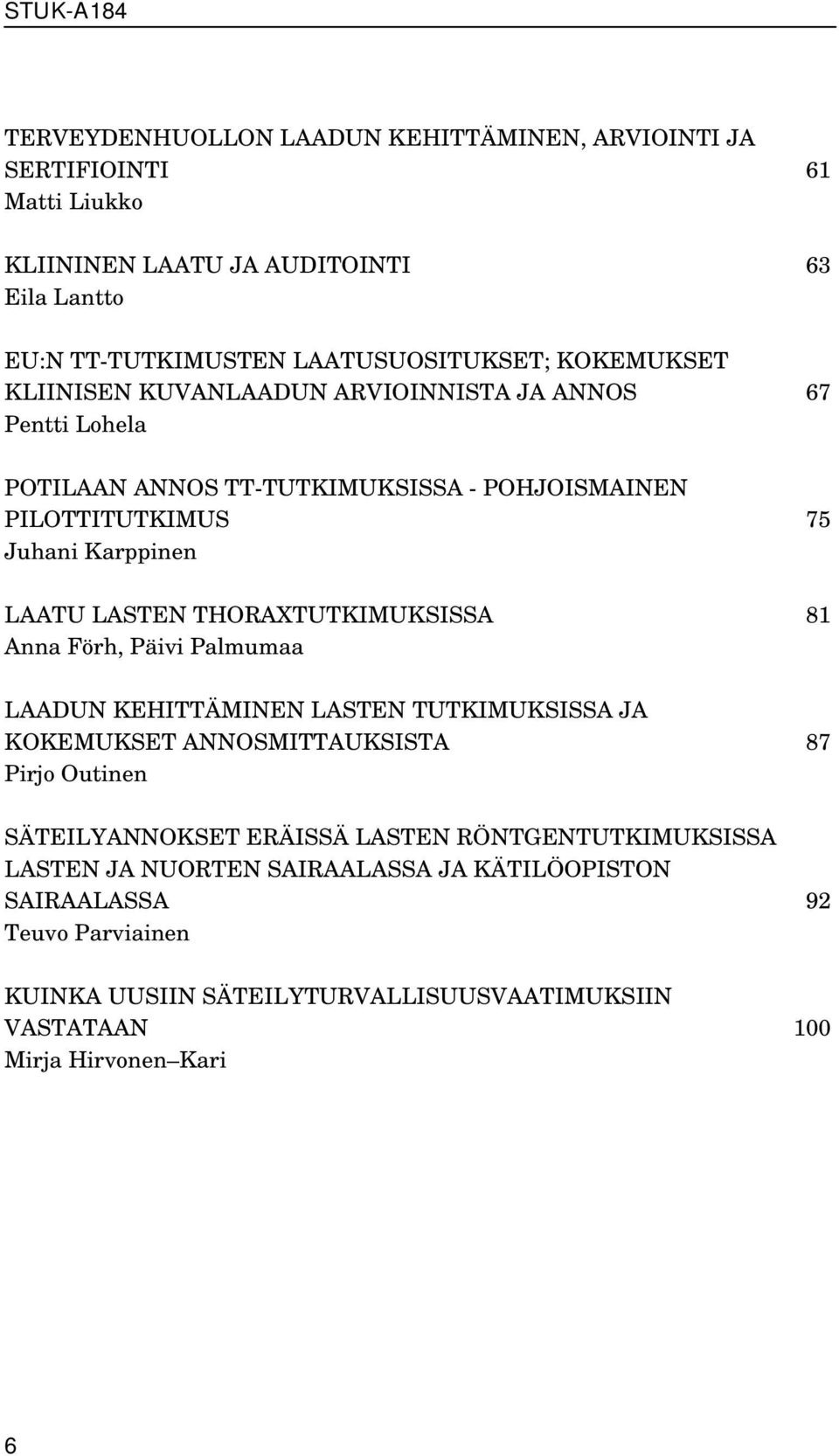 THORAXTUTKIMUKSISSA 81 Anna Förh, Päivi Palmumaa LAADUN KEHITTÄMINEN LASTEN TUTKIMUKSISSA JA KOKEMUKSET ANNOSMITTAUKSISTA 87 Pirjo Outinen SÄTEILYANNOKSET ERÄISSÄ LASTEN