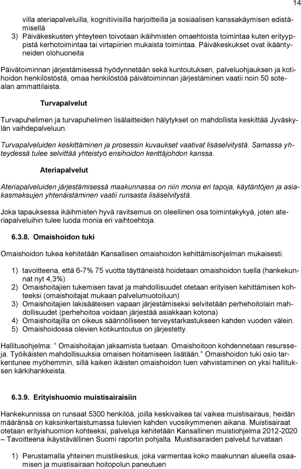 Päiväkeskukset ovat ikääntyneiden olohuoneita Päivätoiminnan järjestämisessä hyödynnetään sekä kuntoutuksen, palveluohjauksen ja kotihoidon henkilöstöstä, omaa henkilöstöä päivätoiminnan