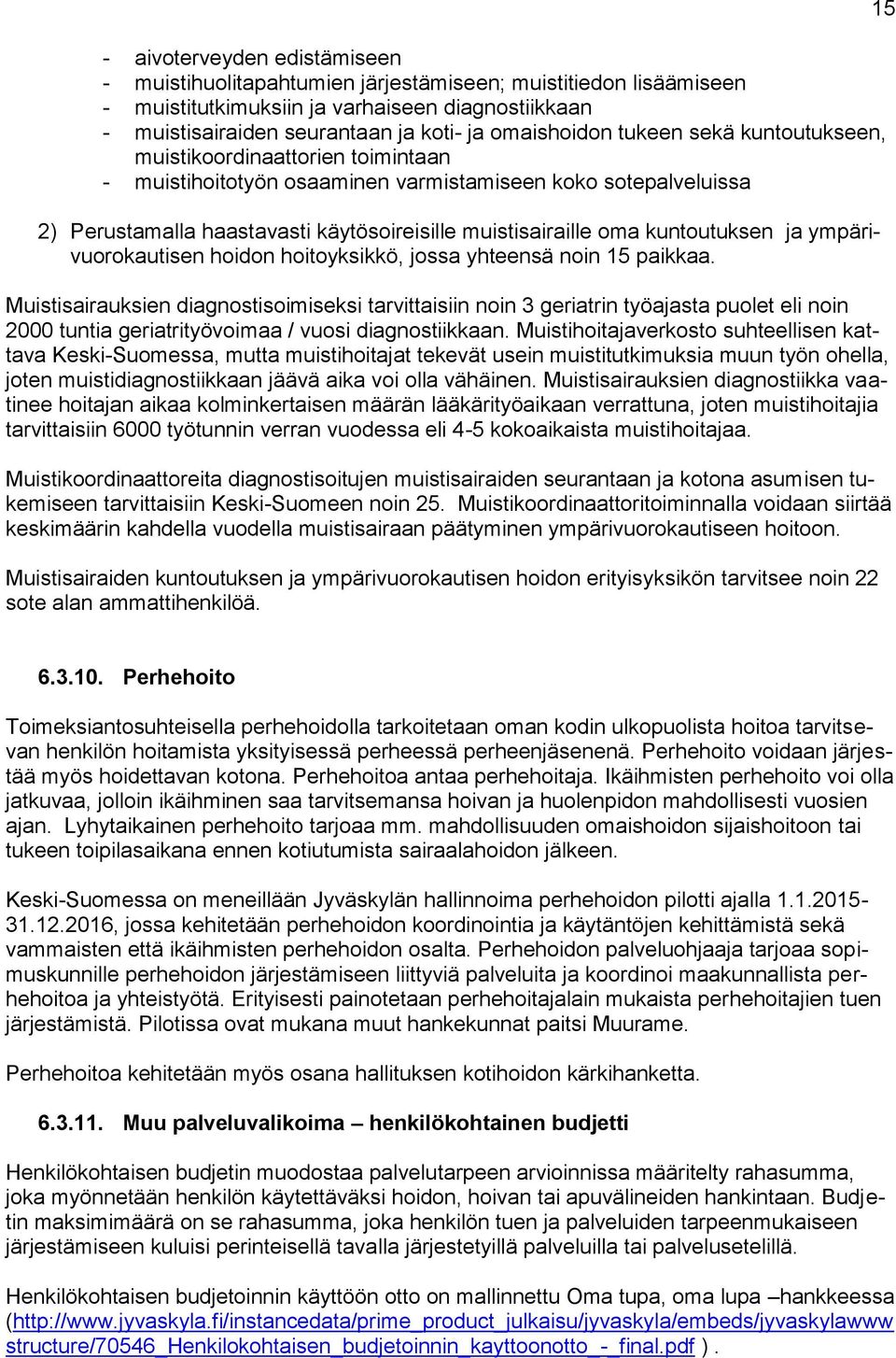 kuntoutuksen ja ympärivuorokautisen hoidon hoitoyksikkö, jossa yhteensä noin 15 paikkaa.
